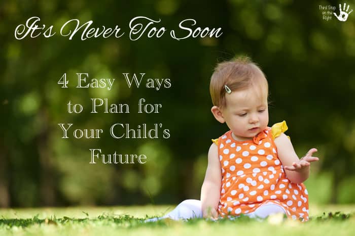 It’s Never Too Soon: 4 Easy Ways to Plan for Your Child’s Future