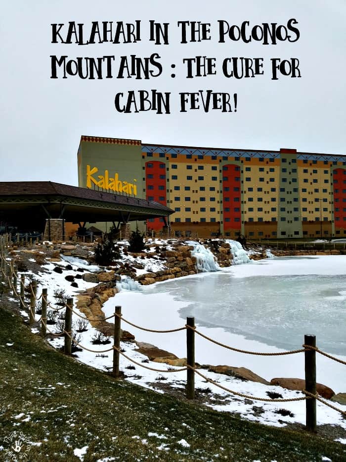 Kalahari Resort in the Poconos Mountains, PA — the Cure for Cabin Fever!